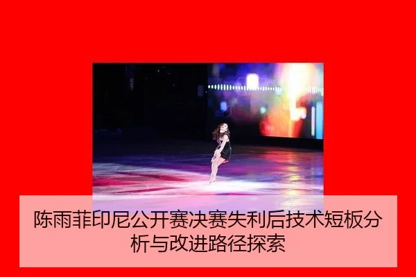 陈雨菲印尼公开赛决赛失利后技术短板分析与改进路径探索
