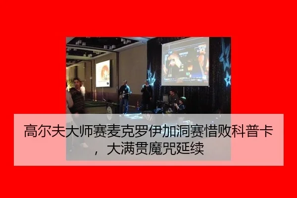 高尔夫大师赛麦克罗伊加洞赛惜败科普卡，大满贯魔咒延续
