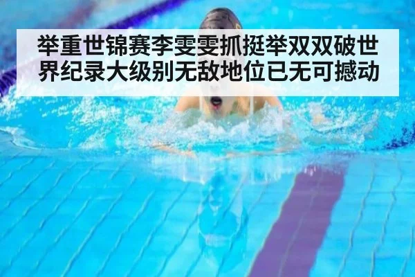 举重世锦赛李雯雯抓挺举双双破世界纪录大级别无敌地位已无可撼动